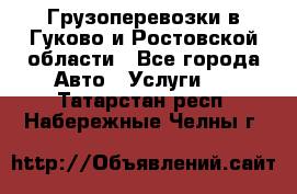 Грузоперевозки в Гуково и Ростовской области - Все города Авто » Услуги   . Татарстан респ.,Набережные Челны г.